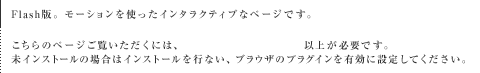 Flash版。モーションを使ったインタラクティブなページです。
